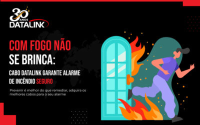 Com fogo não se brinca: cabo Datalink garante alarme de incêndio SEGURO